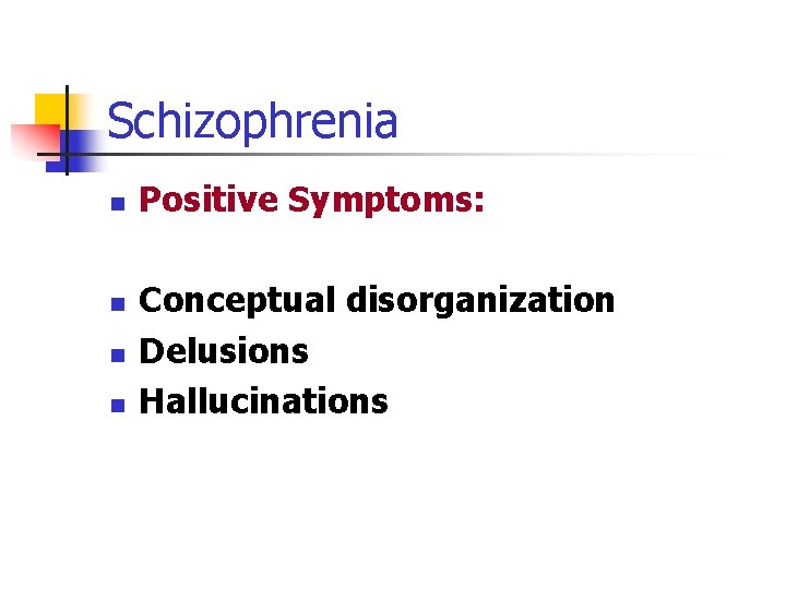 Schizophrenia n n Positive Symptoms: Conceptual disorganization Delusions Hallucinations 