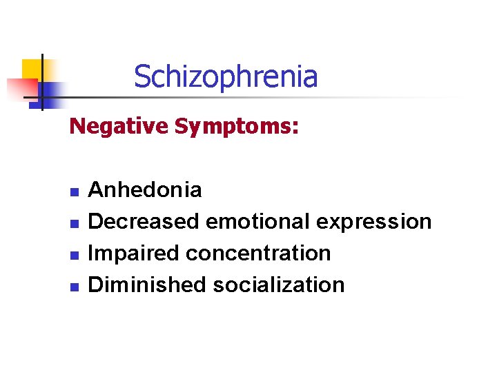 Schizophrenia Negative Symptoms: n n Anhedonia Decreased emotional expression Impaired concentration Diminished socialization 