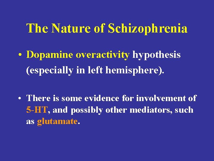 The Nature of Schizophrenia • Dopamine overactivity hypothesis (especially in left hemisphere). • There