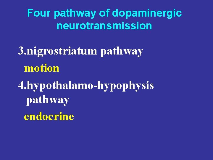 Four pathway of dopaminergic neurotransmission 3. nigrostriatum pathway motion 4. hypothalamo-hypophysis pathway endocrine 