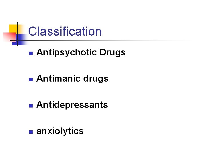 Classification n Antipsychotic Drugs n Antimanic drugs n Antidepressants n anxiolytics 