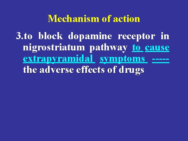 Mechanism of action 3. to block dopamine receptor in nigrostriatum pathway to cause extrapyramidal
