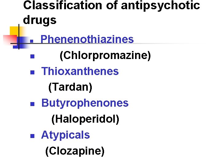 Classification of antipsychotic drugs Phenenothiazines n (Chlorpromazine) n Thioxanthenes (Tardan) n Butyrophenones (Haloperidol) n