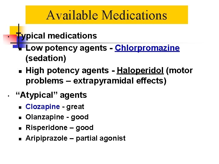 Available Medications • • Typical medications n Low potency agents - Chlorpromazine (sedation) n