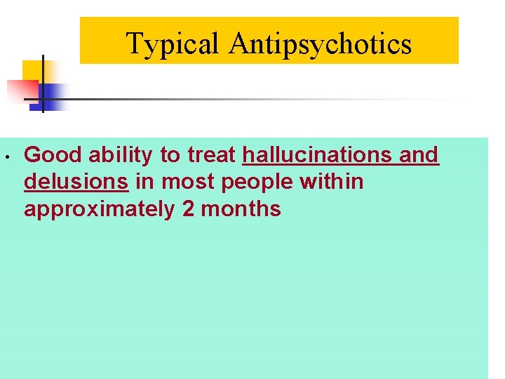 Typical Antipsychotics • Good ability to treat hallucinations and delusions in most people within