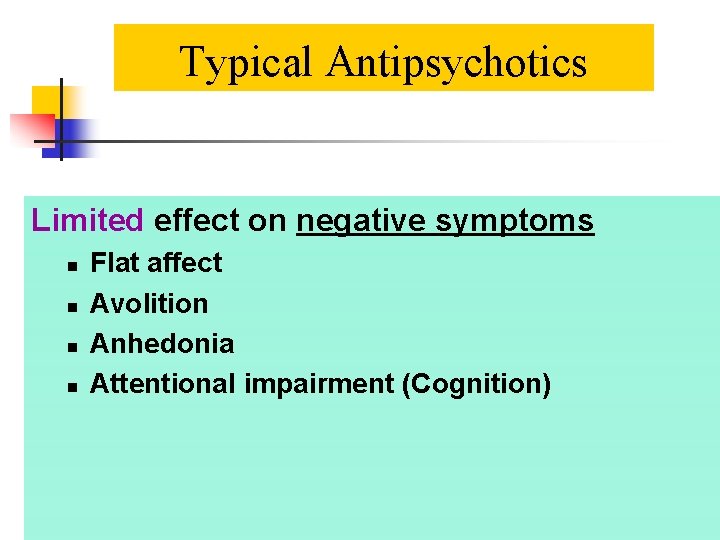 Typical Antipsychotics Limited effect on negative symptoms n n Flat affect Avolition Anhedonia Attentional