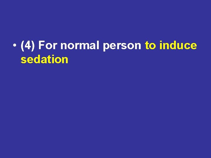  • (4) For normal person to induce sedation 