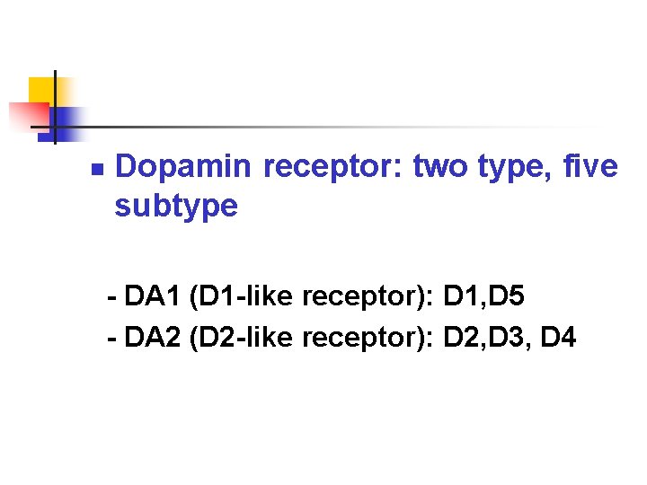 n Dopamin receptor: two type, five subtype - DA 1 (D 1 -like receptor):