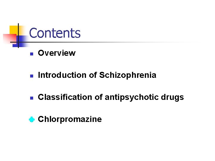 Contents n Overview n Introduction of Schizophrenia n Classification of antipsychotic drugs n Chlorpromazine