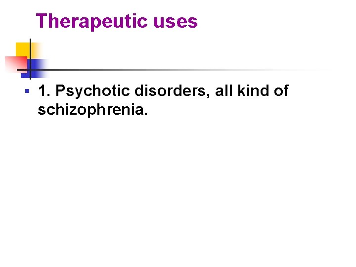 Therapeutic uses § 1. Psychotic disorders, all kind of schizophrenia. 