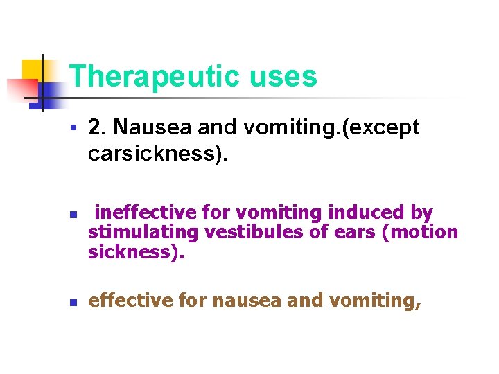 Therapeutic uses § 2. Nausea and vomiting. (except carsickness). n n ineffective for vomiting