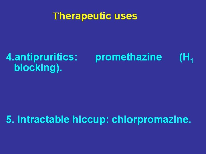 Therapeutic uses 4. antipruritics: blocking). promethazine (H 1 5. intractable hiccup: chlorpromazine. 