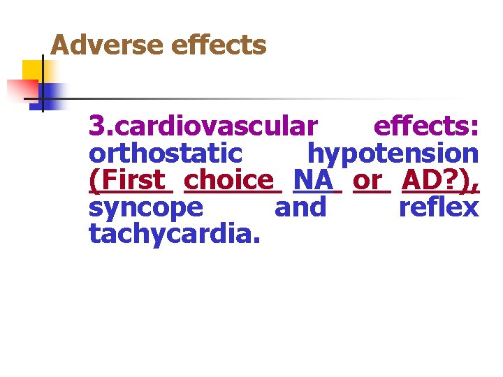 Adverse effects 33. cardiovascular effects: orthostatic hypotension (First choice NA or AD? ), syncope