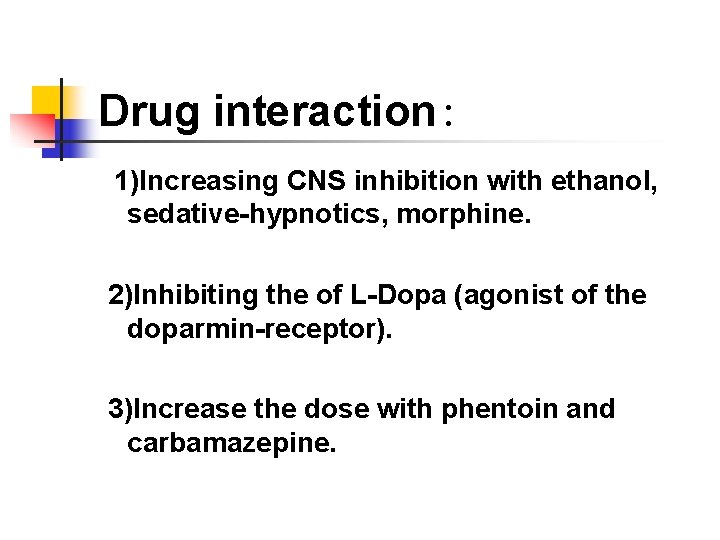 Drug interaction: 1)Increasing CNS inhibition with ethanol, sedative-hypnotics, morphine. 2)Inhibiting the of L-Dopa (agonist