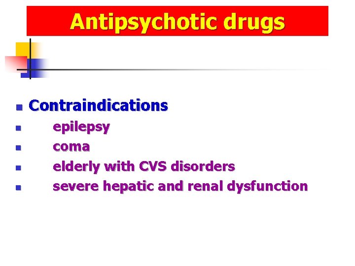 Antipsychotic drugs n n n Contraindications epilepsy coma elderly with CVS disorders severe hepatic