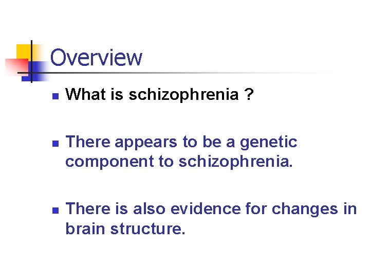 Overview n n What is schizophrenia ? There appears to be a genetic component
