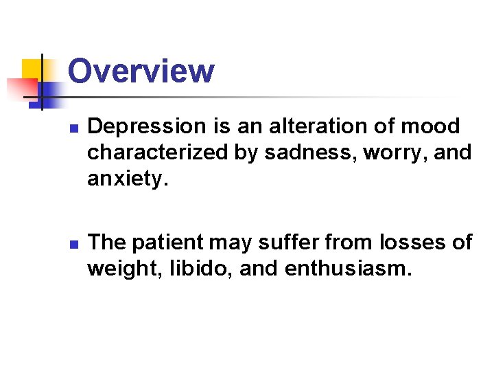 Overview n n Depression is an alteration of mood characterized by sadness, worry, and