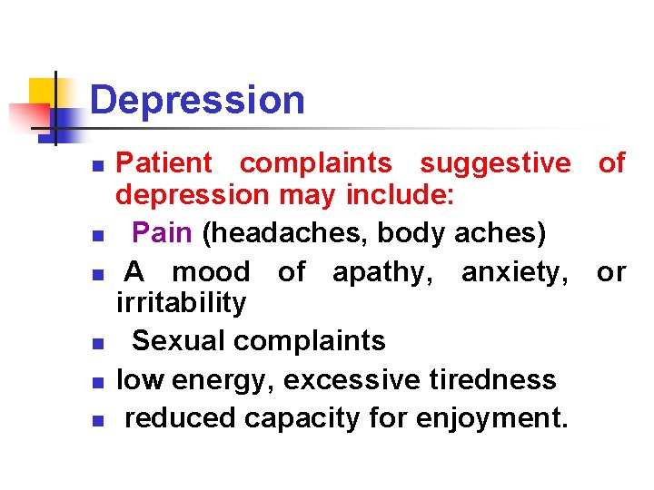 Depression n n n Patient complaints suggestive of depression may include: Pain (headaches, body