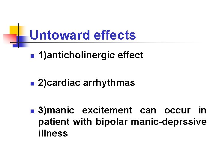 Untoward effects n 1)anticholinergic effect n 2)cardiac arrhythmas n 3)manic excitement can occur in