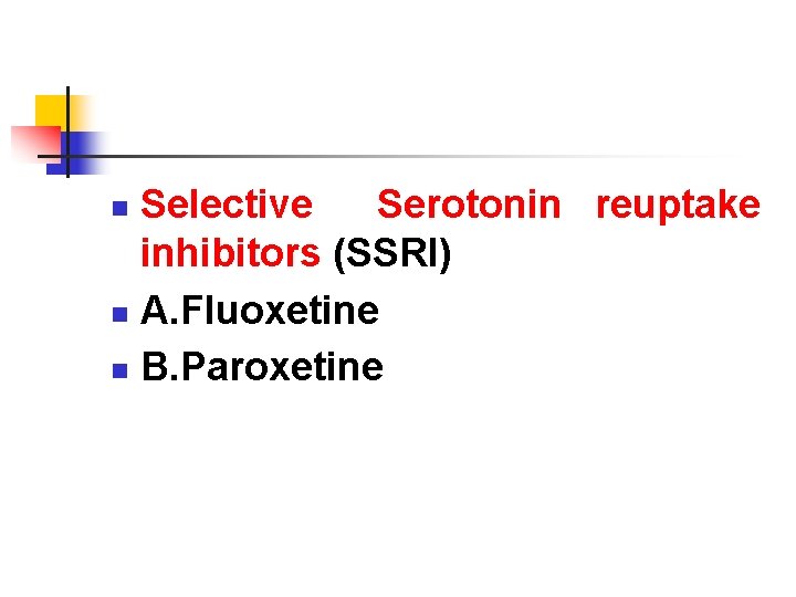 Selective Serotonin reuptake inhibitors (SSRI) n A. Fluoxetine n B. Paroxetine n 