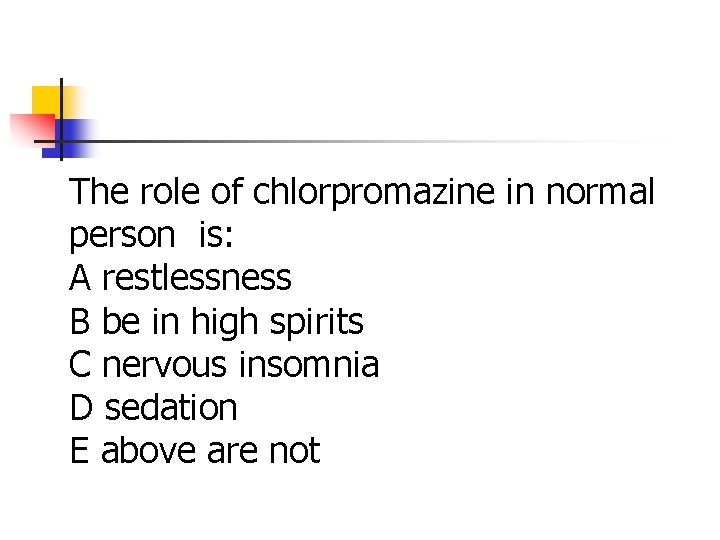 The role of chlorpromazine in normal person is: A restlessness B be in high