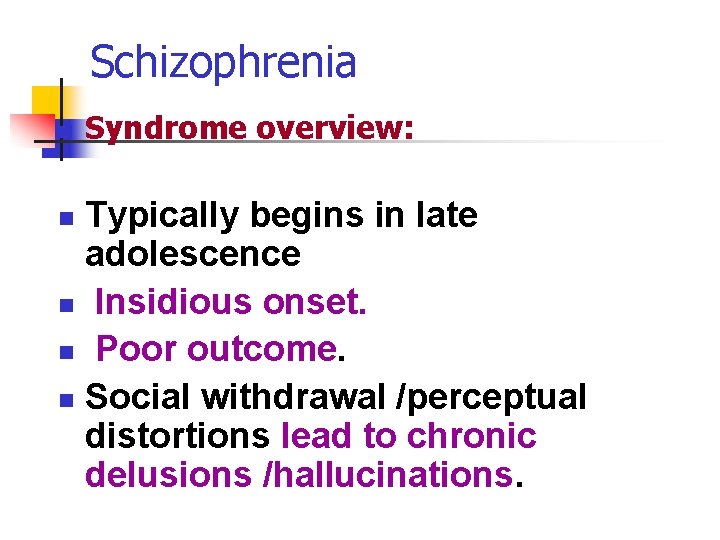 Schizophrenia n Syndrome overview: Typically begins in late adolescence n Insidious onset. n Poor