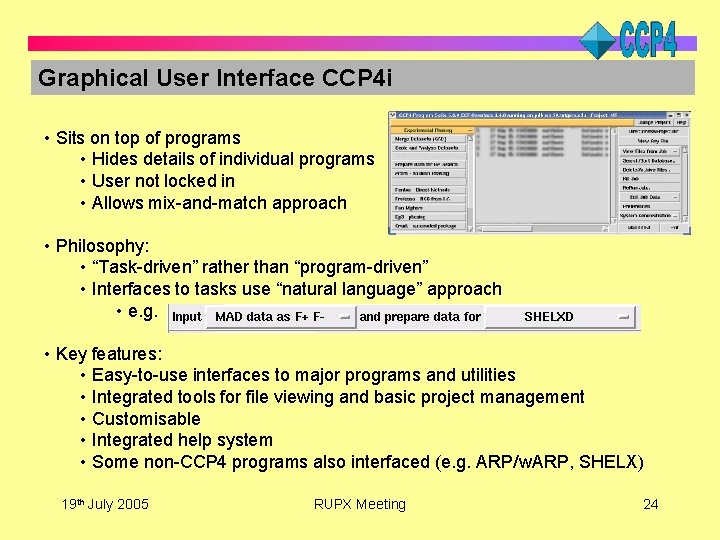 Graphical User Interface CCP 4 i • Sits on top of programs • Hides