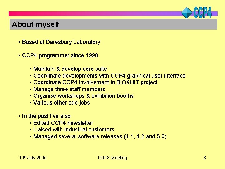 About myself • Based at Daresbury Laboratory • CCP 4 programmer since 1998 •