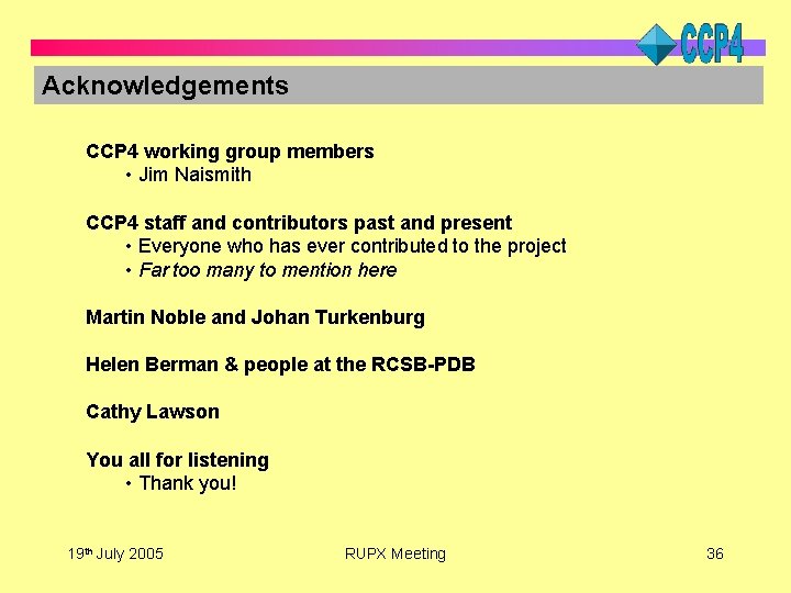 Acknowledgements CCP 4 working group members • Jim Naismith CCP 4 staff and contributors