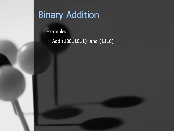 Binary Addition Example: Add (10011011)2 and (1110)2 