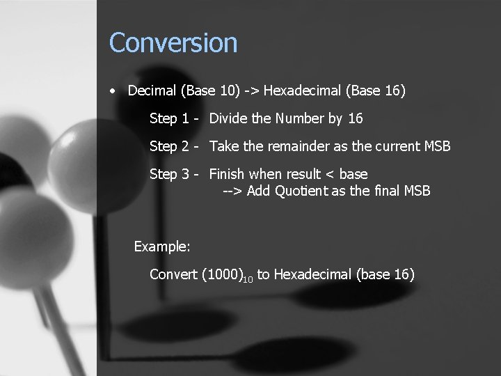 Conversion • Decimal (Base 10) -> Hexadecimal (Base 16) Step 1 - Divide the