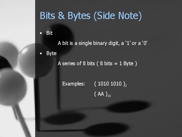Bits & Bytes (Side Note) • Bit A bit is a single binary digit,