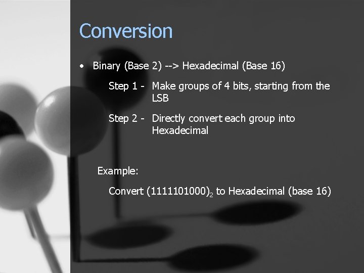 Conversion • Binary (Base 2) --> Hexadecimal (Base 16) Step 1 - Make groups