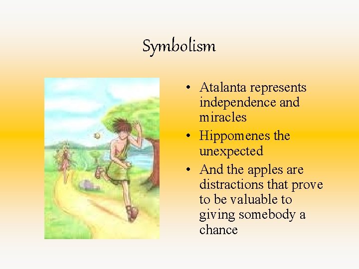 Symbolism • Atalanta represents independence and miracles • Hippomenes the unexpected • And the