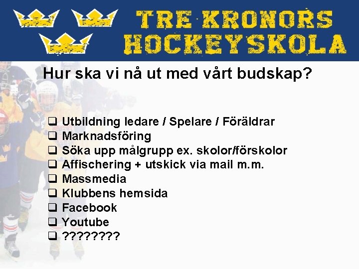 Hur ska vi nå ut med vårt budskap? q Utbildning ledare / Spelare /