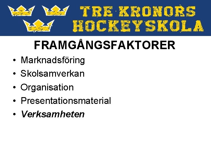  FRAMGÅNGSFAKTORER • Marknadsföring • Skolsamverkan • Organisation • Presentationsmaterial • Verksamheten 