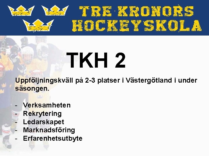 TKH 2 Uppföljningskväll på 2 -3 platser i Västergötland i under säsongen. - Verksamheten