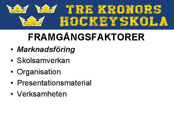  FRAMGÅNGSFAKTORER • Marknadsföring • Skolsamverkan • Organisation • Presentationsmaterial • Verksamheten 