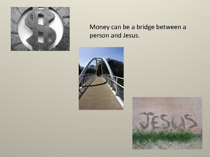Money can be a bridge between a person and Jesus. Money can be a bridge between a person and Jesus.