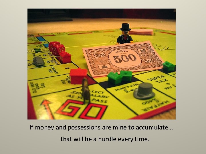 If money and possessions are mine to accumulate… that will be a hurdle every If money and possessions are mine to accumulate… that will be a hurdle every