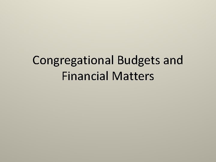 Congregational Budgets and Financial Matters Congregational Budgets and Financial Matters
