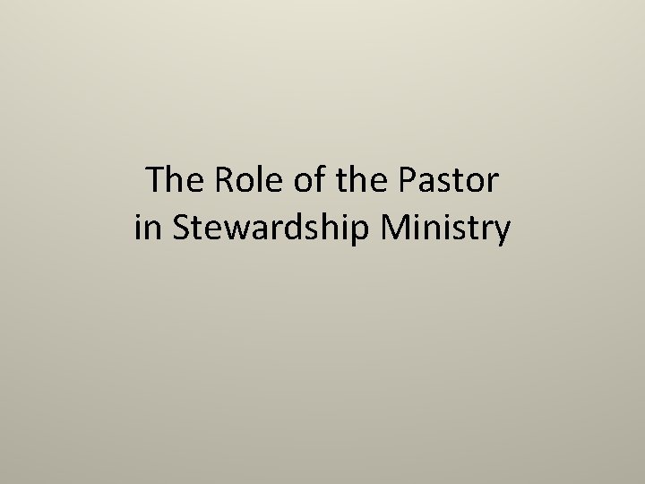 The Role of the Pastor in Stewardship Ministry The Role of the Pastor in Stewardship Ministry