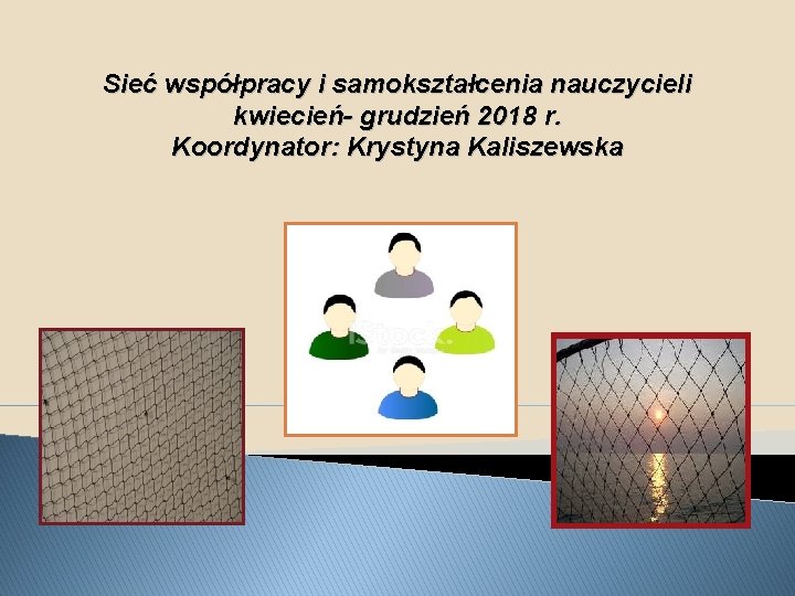 Sieć współpracy i samokształcenia nauczycieli kwiecień- grudzień 2018 r. Koordynator: Krystyna Kaliszewska 