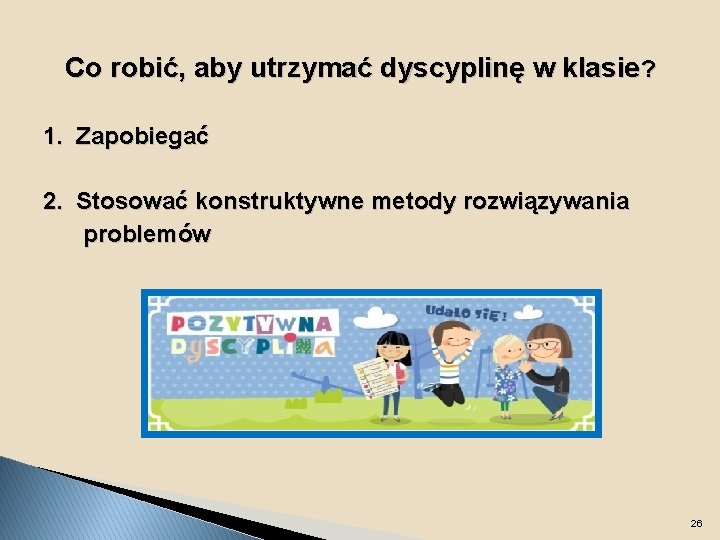 Co robić, aby utrzymać dyscyplinę w klasie? 1. Zapobiegać 2. Stosować konstruktywne metody rozwiązywania