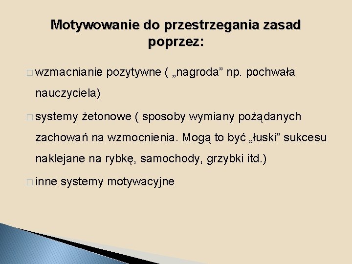 Motywowanie do przestrzegania zasad poprzez: � wzmacnianie pozytywne ( „nagroda” np. pochwała nauczyciela) �