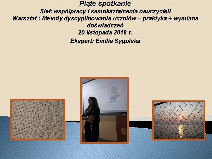 Piąte spotkanie Sieć współpracy i samokształcenia nauczycieli Warsztat : Metody dyscyplinowania uczniów – praktyka