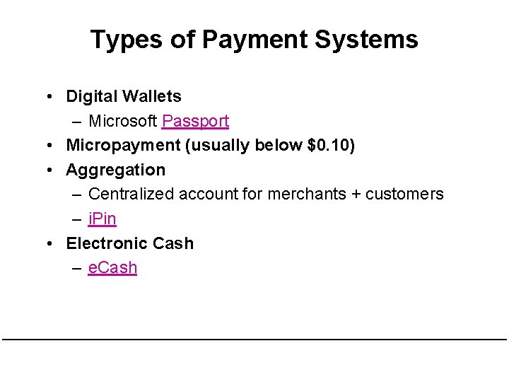 Types of Payment Systems • Digital Wallets – Microsoft Passport • Micropayment (usually below