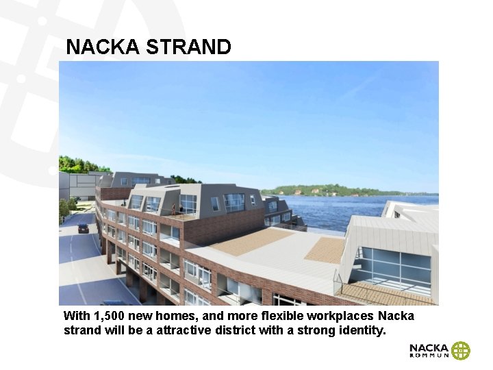 NACKA STRAND With 1, 500 new homes, and more flexible workplaces Nacka strand will