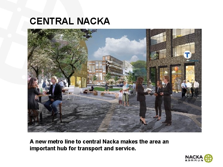 CENTRAL NACKA A new metro line to central Nacka makes the area an important