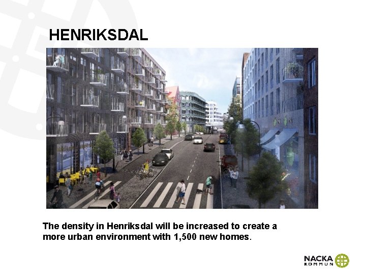 HENRIKSDAL The density in Henriksdal will be increased to create a more urban environment